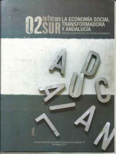 Informe Sur 02. La Economía social transformadora y Andalucía. Prácticas socioeconómicas para transformar Andalucía